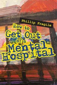 How to Get out of a Mental Hospital by Phillip Fragile FRONT cover