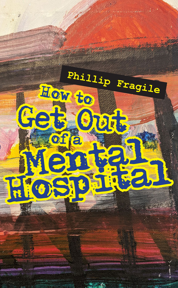 How to Get out of a Mental Hospital by Phillip Fragile FRONT cover