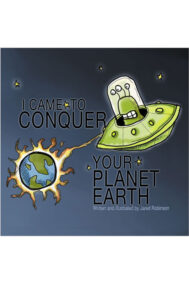 I Came to Conquer Your Planet Earth by Jared Robinson