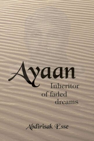 Ayaan: Inheritor of Faded Dreams by Abdirisak Esse