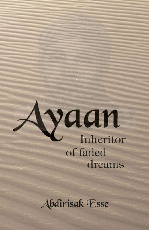 Ayaan: Inheritor of Faded Dreams by Abdirisak Esse