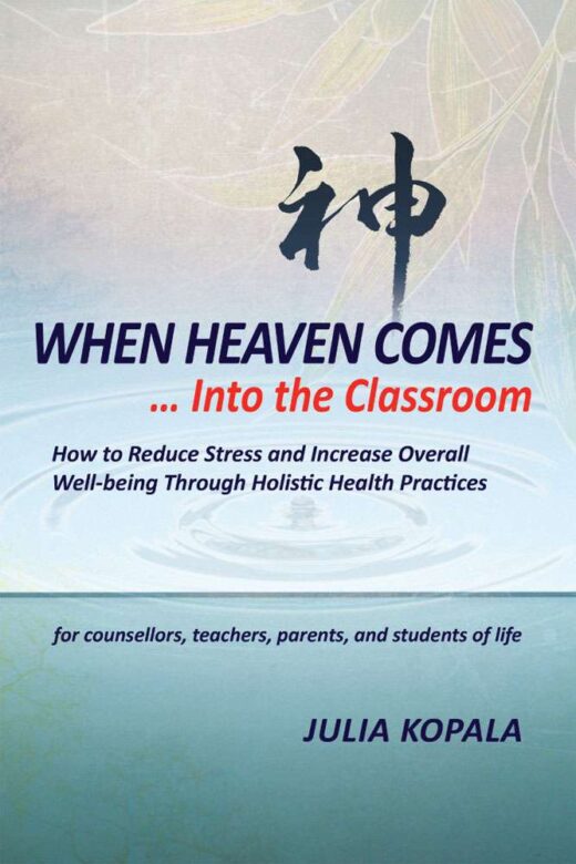 When heaven comes - - into the classroom : how to reduce stress and increase overall well-being through holistic health