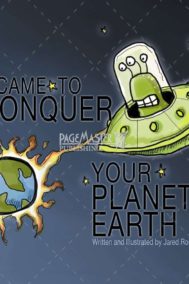 I Came to Conquer Your Planet Earth by Jared Robinson is a book that shows Love conquers the desire to conquer the earth