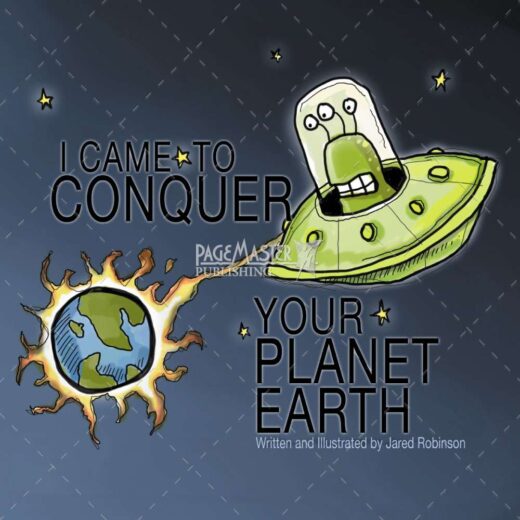 I Came to Conquer Your Planet Earth by Jared Robinson is a book that shows Love conquers the desire to conquer the earth