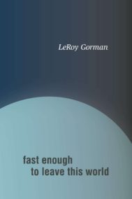 Fast Enough to Leave This World by LeRoy Gorman