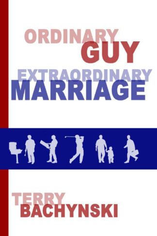 Ordinary Guy Extraordinary Marriage by Terry Bachynski