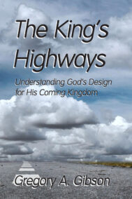 Front Cover of The King's Highways: Understanding God’s Design for His Coming Kingdom by Gregory A. Gibson