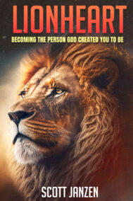Lionheart: Becoming the Person God Created you to be FRONT COVER by Scott Janzen