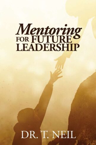 Front Cover of "Mentoring for Future Leadership" by Dr. T. Neil