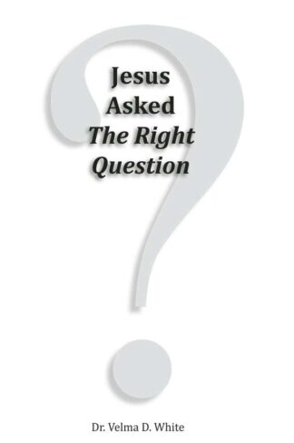 Front cover of "Jesus Asked the Right Question" by Dr. Velma White