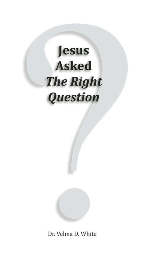 Front cover of "Jesus Asked the Right Question" by Dr. Velma White