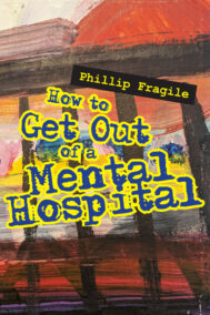 Front Cover of How to Get Out of a Mental Hospital by Philip Fragile