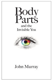 Body Parts and the Invisible You by John Murray Front Cover