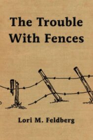The Trouble with Fences by Lori Feldberg FRONT COVER