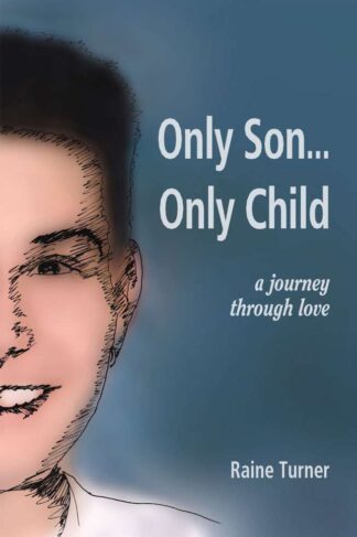 Only Son... Only Child: A Journey Through Love by Raine Turner FRONT COVER