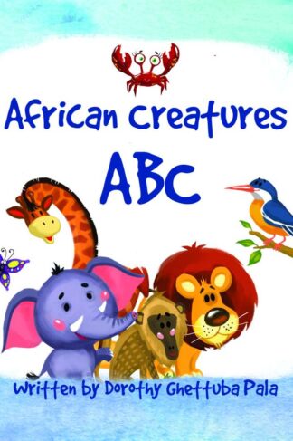 African Creatures ABC by Dorothy Ghettuba Pala Front Cover