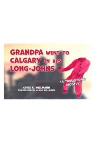 Front Cover of Grandpa Went to Calgary in His Long-Johns by Chris Willmann