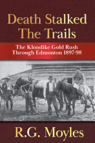 Death Stalked The Trails: The Klondike Gold Rush Through Edmonton 1897-98 by R.G. Moyles FRONT Cover
